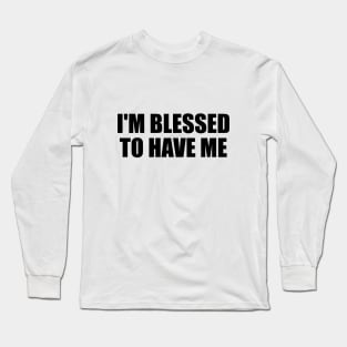 I'm blessed to have me Long Sleeve T-Shirt